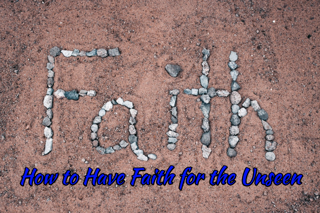 How to Have Faith for the Unseen